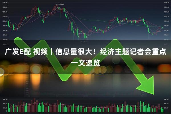 广发E配 视频｜信息量很大！经济主题记者会重点一文速览